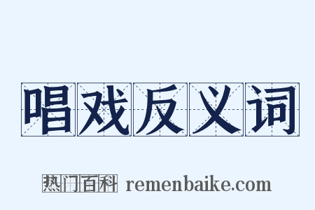 唱戏反义词是什么意思的图片